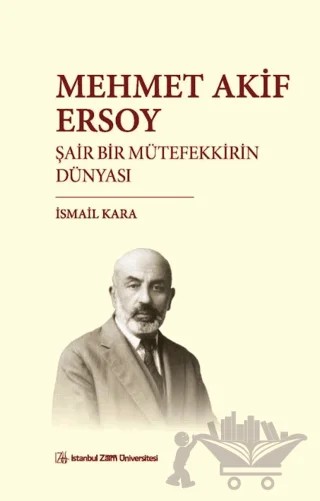 Mehmet Akif Ersoy Şair Bir Mütefekkirin Dünyası – İsmail Kara – İstanbul Sabahattin Zaim Üniversitesi Yayınları kitap kapağı