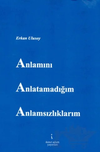 Anlamını Anlatamadığım Anlamsızlıklarım – Erkan Ulusoy – İkinci Adam Yayınları kitap kapağı