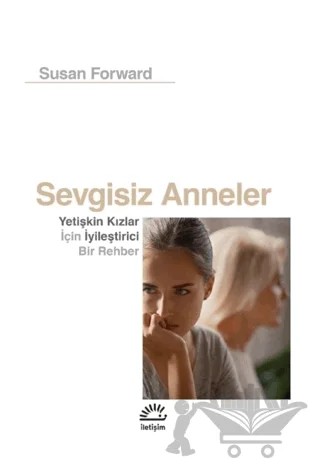 Sevgisiz Anneler – Susan Forward – İletişim Yayınevi kitap kapağı