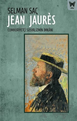 Jean Jaures: Cumhuriyetçi Sosyalizmin İmkanı – Selman Saç – Nika Yayınevi kitap kapağı
