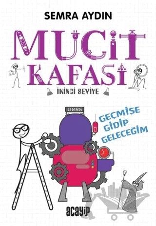 Geçmişe Gidip Geleceğim - Mucit Kafası – Semra Aydın – Acayip Kitaplar kitap kapağı