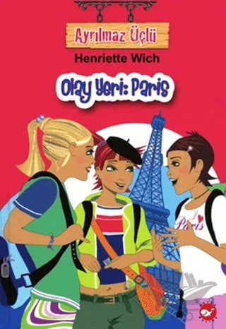 Ayrılmaz Üçlü 5 - Olay Yeri: Paris – Henriette Wich – Beyaz Balina Yayınları kitap kapağı