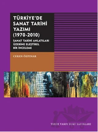 Türkiye'de Sanat Tarihi Yazımı (1970-2010) – Ceren Özpınar – Tarih Vakfı Yurt Yayınları kitap kapağı