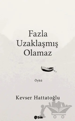 Fazla Uzaklaşmış Olamaz – Kevser Hattatoğlu – Şule Yayınları kitap kapağı