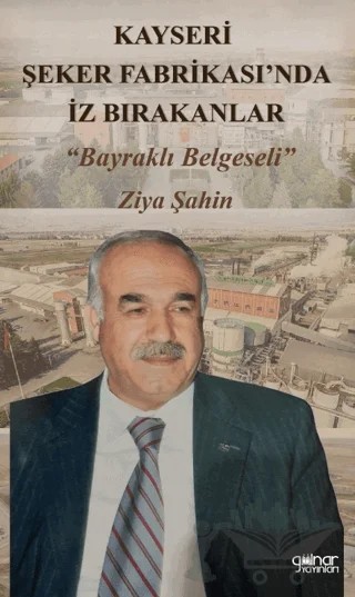 Kayseri Şeker Fabrikası’nda İz Bırakanlar “Bayraklı Belgeseli” – Ziya Şahin – Gülnar Yayınları kitap kapağı