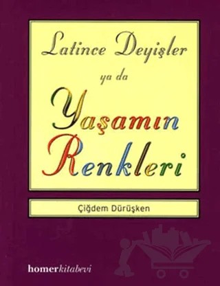 Latince Deyişler ya da Yaşamın Renkleri – Çiğdem Dürüşken – Homer Kitabevi kitap kapağı