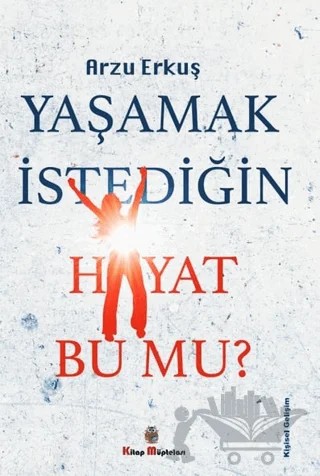 Yaşamak İstediğin Hayat Bu Mu? – Arzu Erkuş – Kitap Müptelası Yayınları kitap kapağı