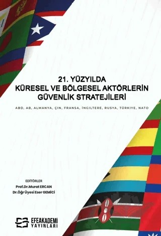 21. Yüzyılda Küresel ve Bölgesel Aktörlerin Güvenlik Stratejileri ABD, AB, Almanya, Çin, Fransa, İngiltere, Rusya, Türkiye, NATO – Murat Ercan, Eser Gemici – Efe Akademi Yayınları kitap kapağı