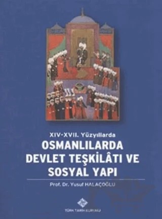 14. - 17. Yüzyıllarda Osmanlılarda Devlet Teşkilatı ve Sosyal Yapı – Yusuf Halaçoğlu – Türk Tarih Kurumu Yayınları kitap kapağı