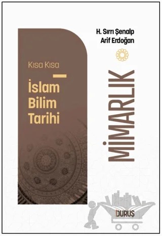 Kısa Kısa İslam Bilim Tarihi - Mimarlık – H. Sırrı Şenalp, Arif Erdoğan – Duruş Yayınları kitap kapağı