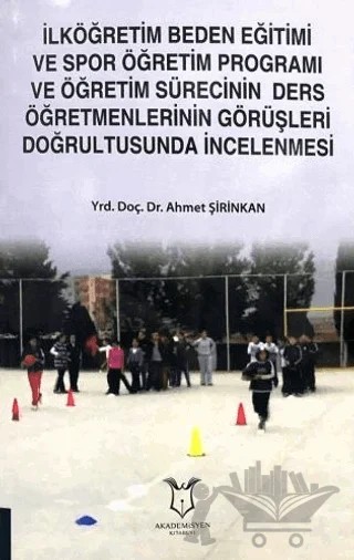 İlköğretim Beden Eğitimi ve Spor Öğretim Programı ve Öğretim Sürecinin Ders Öğretmenlerinin Görüşleri Doğrultusunda İncelenmesi – Ahmet Şirinkan – Akademisyen Kitabevi kitap kapağı