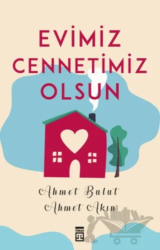 Evimiz Cennetimiz Olsun – Ahmet Akın, Ahmet Bulut – Timaş İnanç kitap kapağı