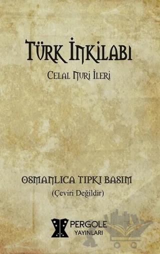 Türk İnkilabı (Osmanlıca Tıpkı Basım) – Celal Nuri İleri – Pergole Yayınları kitap kapağı