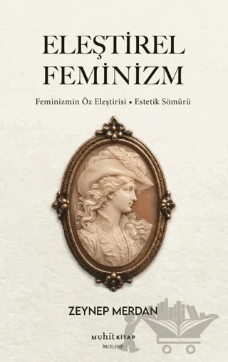 Eleştirel Feminizm: Feminizmin Öz Eleştirisi – Estetik Sömürü – Zeynep Merdan – Muhit Kitap kitap kapağı