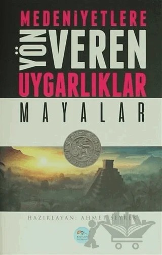 Medeniyetlere Yön Veren Uygarlıklar: Mayalar – Ahmet Seyrek – Maviçatı Yayınları kitap kapağı