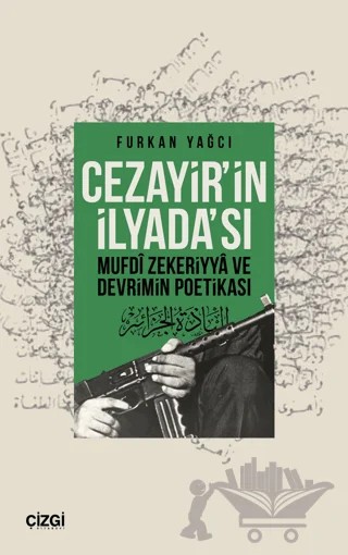 Cezayir’in İlyada’sı Mufdi Zekeriyya ve Devrimin Poetikası – Furkan Yağcı – Çizgi Kitabevi Yayınları kitap kapağı