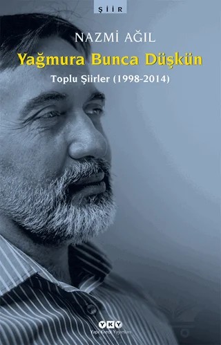 Yağmura Bunca Düşkün (Toplu Şiirler 1998-2014) – Nazmi Ağıl – Yapı Kredi Yayınları kitap kapağı