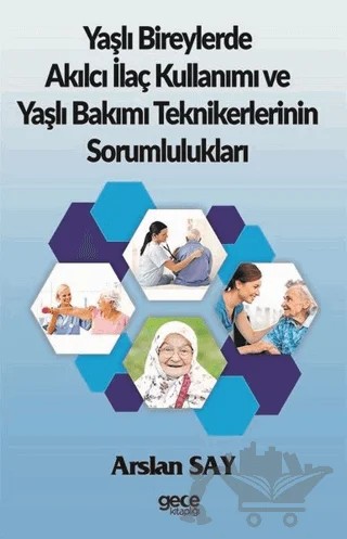 Yaşlı Bireylerde Akılcı İlaç Kullanımı ve Yaşlı Bakımı Teknikerlerinin Sorumlulukları – Arslan Say – Gece Kitaplığı kitap kapağı