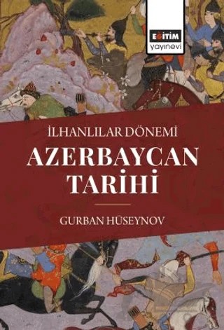 İlhanlılar Dönemi Azerbaycan Tarihi – Gurban Hüseynov – Eğitim Yayınevi - Bilimsel Eserler kitap kapağı