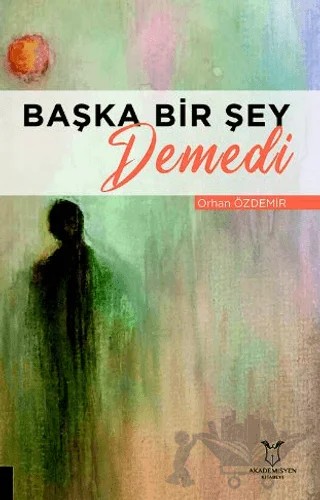 Başka Bir Şey Demedi – Orhan Özdemir – Akademisyen Kitabevi kitap kapağı