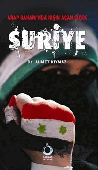 Arap Baharı’nda Kışın Açan Çiçek: Suriye – Ahmet Kıymaz – Sarkaç Yayınları kitap kapağı