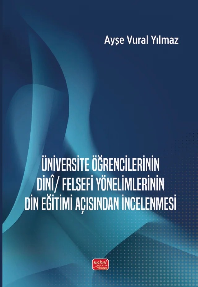 Üniversite Öğrencilerinin Dinî / Felsefi Yönelimlerinin Din Eğitimi Açısından İncelenmesi – Ayşe Vural Yılmaz – Nobel Bilimsel Eserler kitap kapağı