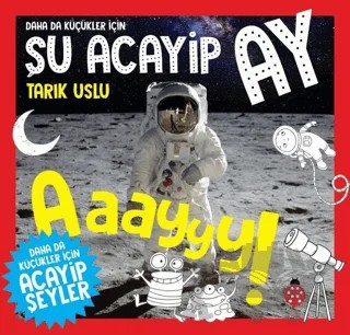 Daha da Küçükler İçin Şu Acayip Ay - Daha da Küçükler İçin Acayip Şeyler 6 – Tarık Uslu – Uğurböceği Yayınları kitap kapağı