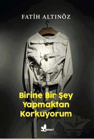 Birine Bir Şey Yapmaktan Korkuyorum – Fatih Altınöz – Çınar Yayınları kitap kapağı