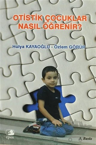 Otistik Çocuklar Nasıl Öğrenir? – Hülya Kayaoğlu, Özlem Görür – Epos Yayınları kitap kapağı