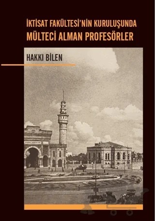 İktisat Fakültesi’nin Kuruluşunda Mülteci Alman Profesörler – Hakkı Bilen – Dahi Yayıncılık kitap kapağı
