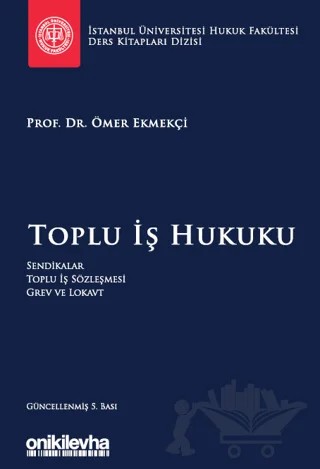 Toplu İş Hukuku İstanbul Üniversitesi Hukuk Fakültesi Ders Kitapları Dizisi – Ömer Ekmekçi – On İki Levha Yayınları kitap kapağı