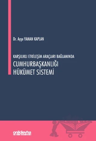 Karşılıklı Etkileşim Araçları Bağlamında Cumhurbaşkanlığı Hükümet Sistemi – Ayşe Yaman Kaplan – On İki Levha Yayınları kitap kapağı