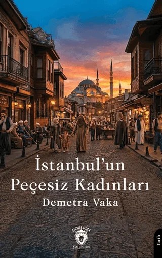 İstanbul’un Peçesiz Kadınları – Demetra Vaka – Dorlion Yayınları kitap kapağı