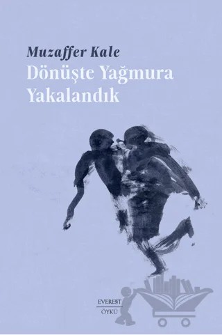 Dönüşte Yağmura Yakalandık – Muzaffer Kale – Everest Yayınları kitap kapağı
