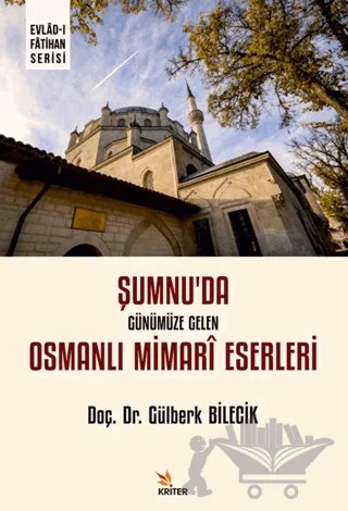 Şumnu’da Günümüze Gelen Osmanlı Mimarî Eserleri – Gülberk Bilecik – Kriter Yayınları kitap kapağı