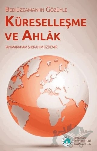 Bediüzzaman'ın Gözüyle Küreselleşme ve Ahlak – Ian Markham, İbrahim Özdemir – Üsküdar Üniversitesi Yayınları kitap kapağı