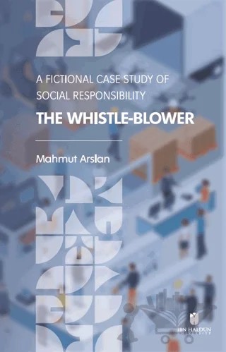 The Whistle-Blower: A Fictional Case Study of Social Responsibility – Mahmut Arslan – İbn Haldun Üniversitesi Yayınları kitap kapağı