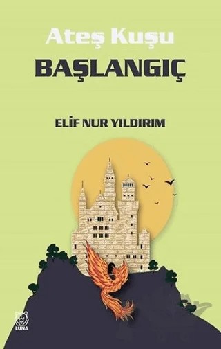 Başlangıç - Ateş Kuşu 4 – Elif Nur Yıldırım – Luna Yayınları kitap kapağı