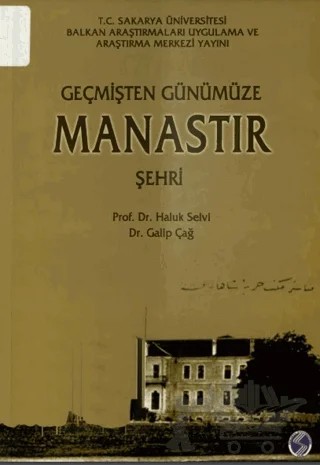Geçmişten Günümüze Manastır Şehri – Galip Çağ, Haluk Selvi – Sakarya Üniversitesi Kültür Yayınları kitap kapağı