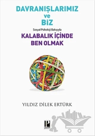 Davranışlarımız ve Biz: Sosyal Psikoloji Bakışıyla Kalabalık İçinde Ben Olmak – Yıldız Dilek Ertürk – Pozitif Yayınları kitap kapağı