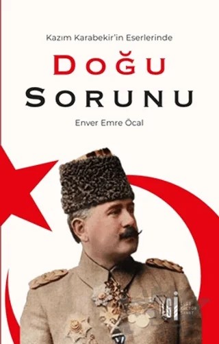 Kazım Karabekir'in Eserlerinde Doğu Sorunu – Enver Emre Öcal – İlgi Kültür Sanat Yayınları kitap kapağı