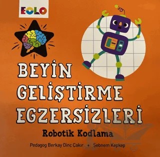 Beyin Geliştirme Egzersizleri - Robotik Kodlama – Berkay Dinç Çakır, Şebnem Kepkep – Eolo Yayıncılık kitap kapağı