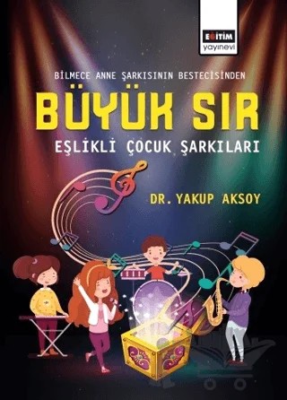 Büyük Sır - Eşlikli Çocuk Şarkıları – Yakup Aksoy – Eğitim Yayınevi - Bilimsel Eserler kitap kapağı