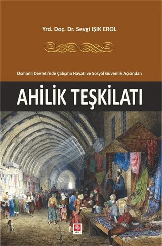 Osmanlı Devleti'nde Çalışma Hayatı ve Sosyal Güvenlik Açısından Ahlilik Teşkilatı – Sevgi Işık Erol – Ekin Basım Yayın kitap kapağı