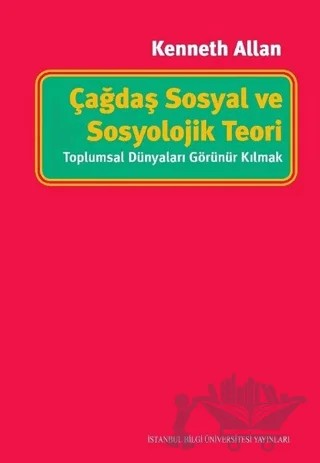 Çağdaş Sosyal ve Sosyolojik Teori – Kenneth Allan – İstanbul Bilgi Üniversitesi Yayınları kitap kapağı