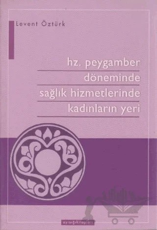 Hz. Peygamber Döneminde Sağlık Hizmetlerinde Kadınların Yeri – Levent Öztürk – Ayışığı Kitapları kitap kapağı