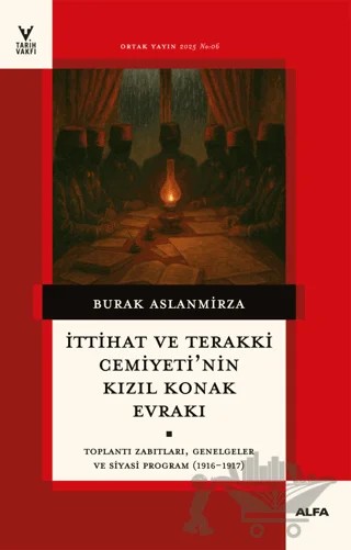 İttihat ve Terakki Cemiyeti'nin Kızıl Konak Evrakı – Burak Aslanmirza – Alfa Yayınları kitap kapağı