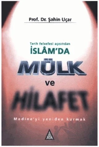 Tarih Felsefesi Açısından İslam’da Mülk ve Hilafet Medine’yi Yeniden Kurmak – Şahin Uçar – İz Yayıncılık kitap kapağı