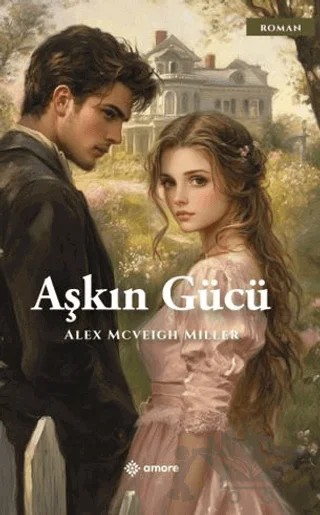Aşkın Gücü – Alex Mcveigh Miller – Amore Yayınevi kitap kapağı