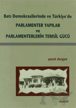 Batı Demokrasilerinde ve Türkiye’de Parlamenter Yapılar ve Parlamenterlerin Temsil Gücü – Şenol Durgun – Nobel Akademik Yayıncılık kitap kapağı